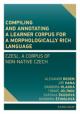 Rosen Alexandr, Hana Jiří, Vidová Hladká Barbora, Jelínek Tomáš, Škodová Svatava, Štindlová Barbora: Compiling and annotating a learner corpus for a morphologically rich language